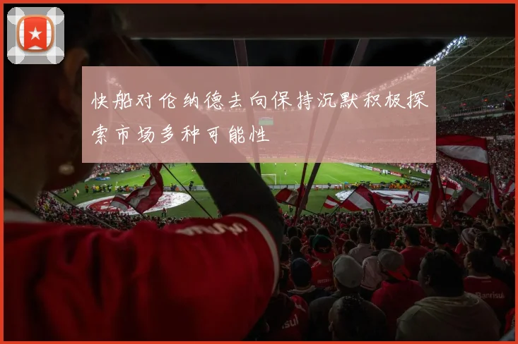 快船对伦纳德去向保持沉默积极探索市场多种可能性