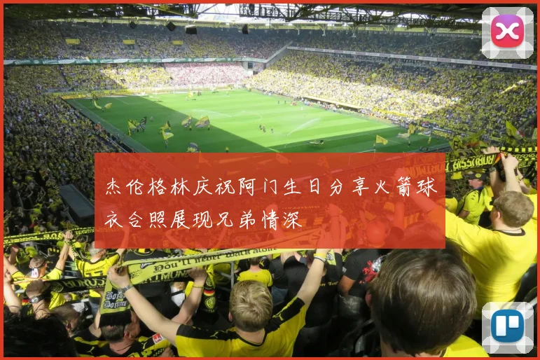 杰伦格林庆祝阿门生日分享火箭球衣合照展现兄弟情深