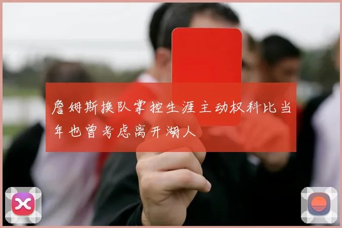 詹姆斯换队掌控生涯主动权科比当年也曾考虑离开湖人
